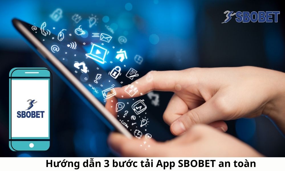 Hướng dẫn 3 bước tải App SBOBET an toàn